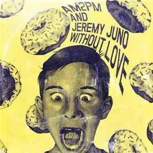 AM2PM And Jeremy Juno - Without Love Album