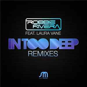 Robbie Rivera Feat. Laura Vane - In Too Deep (Remixes) Album