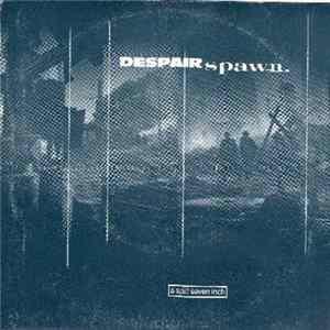 Despair / Spawn. - A Split Seven Inch Album
