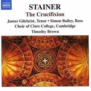 Stainer, James Gilchrist, Simon Bailey, Choir Of Clare College, Cambridge, Timothy Brown - The Crucifixion Album
