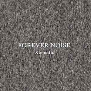 Xtematic - Forever Noise Album
