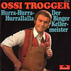 Ossi Trogger - Hurra-Hurra-Hurrallalla / Der Binger Kellermeister Album