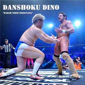 Danshoku Dino - Harsh Noise Wrestling Album