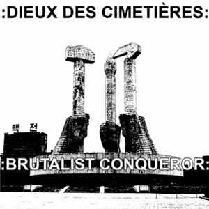 :Dieux Des Cimetières: - Brutalist Conqueror Album