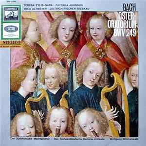 Bach - Wolfgang Gönnenwein, Teresa Żylis-Gara, Patricia Johnson , Theo Altmeyer, Dietrich Fischer-Dieskau, Der Süddeutsche Madrigalchor, Das Südwestdeutsche Kammerorchester - Oster-Oratorium BWV 249 Album