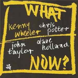 Kenny Wheeler / Chris Potter / John Taylor / Dave Holland - What Now? Album