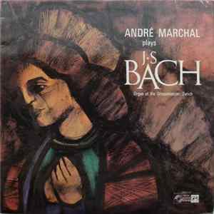 André Marchal, J.S. Bach - André Marchal Plays J.S. Bach (At The Organ Of The Grossmünster, Zurich) Album