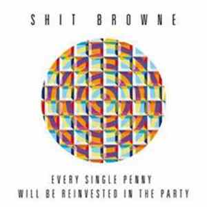 Shit Browne - Every Single Penny Will Be Reinvested In The Party Album