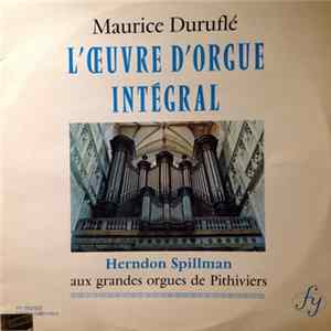 Herndon Spillman, Maurice Duruflé, Pierre Cochereau - Maurice Duruflé - L'Oeuvre D'Orgue Intégral - Herndon Spillman Aux Grandes Orgues De Pithiviers Album