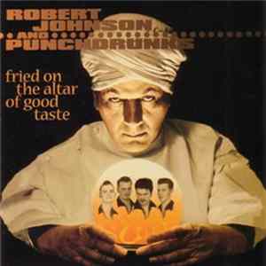 Robert Johnson And Punchdrunks - Fried On The Altar Of Good Taste Album