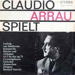 Claudio Arrau spielt Ludwig van Beethoven, Concertgebouw-Orchester, Bernard Haitink - Konzert Für Klavier Und Orchester Nr. 5 Es-dur Op. 73 Album