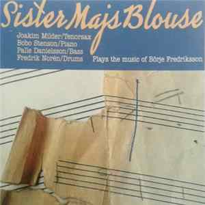 Joakim Milder, Bobo Stenson, Palle Danielsson, Fredrik Norén - Sister Maj's Blouse: ... Plays The Music Of Börje Fredriksson Album