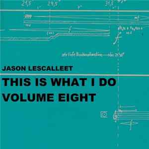 Jason Lescalleet - This Is What I Do Volume Eight Album