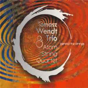 Tomasz Wendt Trio, Atom String Quartet - Behind The Strings Album