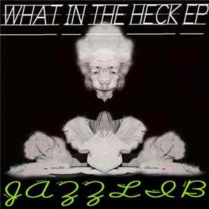 Jazzlib - What In The Heck EP Album