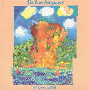 The Blue Aeroplanes - Yr Own World Album
