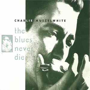 Charlie Musselwhite - The Blues Never Die Album