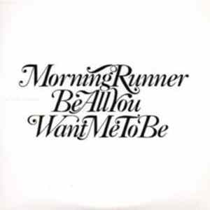 Morning Runner - Be All You Want Me To Be Album