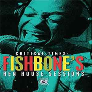 Fishbone - Critical Times – Fishbone's Hen House Sessions Album