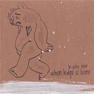 Bi-Polar Bear - When Ledge Is Home Album
