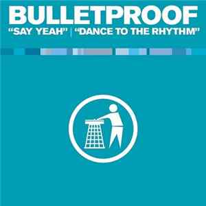 Bulletproof - Say Yeah / Dance To The Rhythm Album