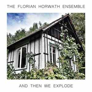 The Florian Horwath Ensemble - And Then We Explode Album
