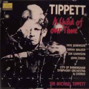 Tippett - Faye Robinson, Sarah Walker , Jon Garrison, John Cheek, City Of Birmingham Symphony Orchestra & City Of Birmingham Symphony Orchestra Chorus, Sir Michael Tippett - A Child Of Our Time Album