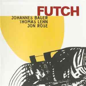 Johannes Bauer / Jon Rose / Thomas Lehn - Futch Album