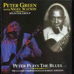 Peter Green With Nigel Watson & Peter Green Splinter Group - Peter Plays The Blues The Classic Compositions Of Robert Johnson Album