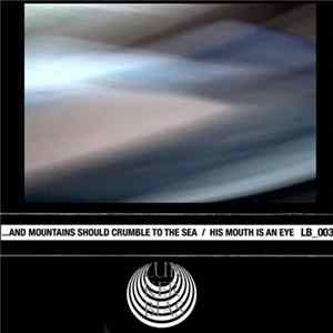 ...And Mountains Should Crumble To The Sea / His Mouth Is An Eye - LB_003 Album