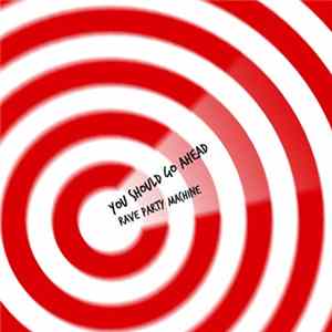 You Should Go Ahead - Rave Party Machine Album