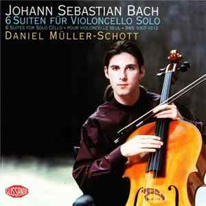 Johann Sebastian Bach / Daniel Müller-Schott - 6 Suiten Für Violoncello Solo / 6 Suites For Solo Cello ・ Pour Violoncelle Seule ・ BWV 1007-1012 Album