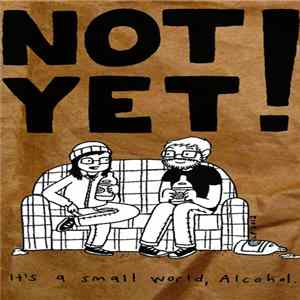 Not Yet! - It's A Small World, Alcohol Album