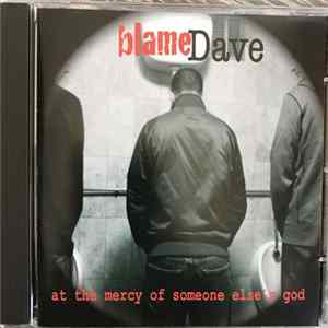 Blame Dave - At The Mercy Of Someone Else's God Album