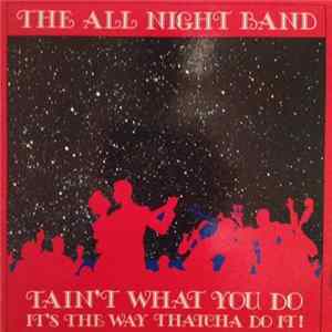 The All Night Band - Tain't What You Do It's The Way Thatcha Do It Album