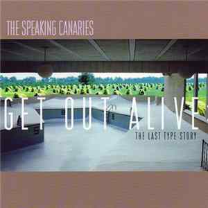 The Speaking Canaries - Get Out Alive: The Last Type Story Album