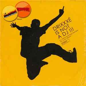 Drixxxé - Drixxxé Is Not A DJ !!! Album