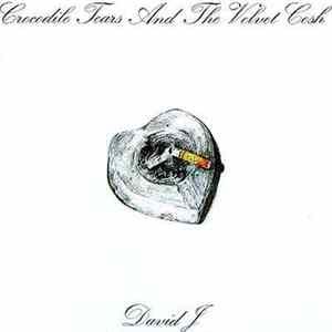 David J - Crocodile Tears And The Velvet Cosh Album