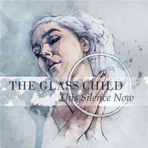 The Glass Child - This Silence Now Album