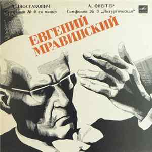 D. Shostakovich / A. Honegger - Leningrad Philharmonic Orchestra , Conductor Yevgeny Mravinsky - Symphony No. 6 / Symphony No. 3 Album