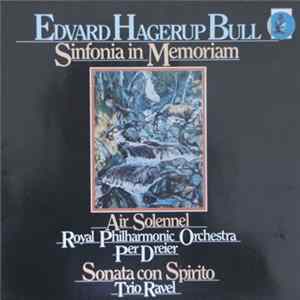 Edvard Hagerup Bull, Royal Philharmonic Orchestra, Per Dreier, Trio Ravel - Sinfonia In Memoriam / Air Solennel / Sonata Con Spirito Album