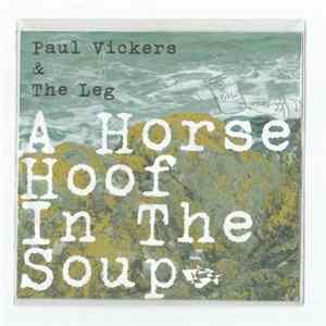 Paul Vickers & The Leg - A Horse Hoof In The Soup Album