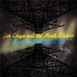 Jim Crego And The North Electric - I Got Loud And It Got Late Album