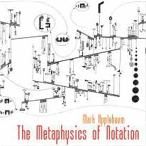 Mark Applebaum - The Metaphysics Of Notation Album
