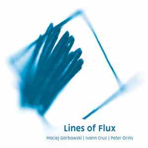 Maciej Garbowski, Ivann Cruz, Peter Orins - Lines of Flux Album