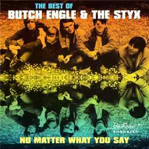 Butch Engle & The Styx - The Best Of Butch Engle & The Styx. No Matter What You Say Album