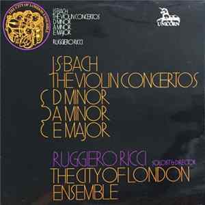J.S. Bach - City Of London Ensemble, Ruggiero Ricci - The Violin Concertos - D Minor A Minor E Major Album