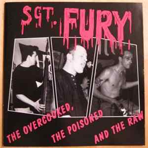 Sgt. Fury - The Overcooked, The Poisoned And The Raw Album