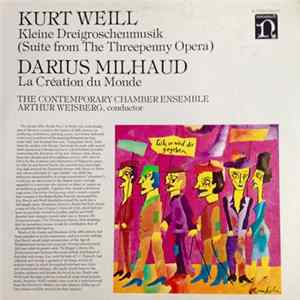 Kurt Weill • Darius Milhaud • Arthur Weisberg Conducting The Contemporary Chamber Ensemble - Suite From The Threepenny Opera, La Création Du Monde Album