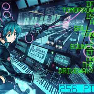 256 Pi - If Tomorrow Is A Ball, Can I Bounce It On The Driveway? Album